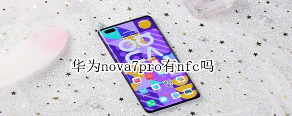 華為nova7 pro有NFC嗎？華為nova7 pro有NFC功能，支持讀卡器模式